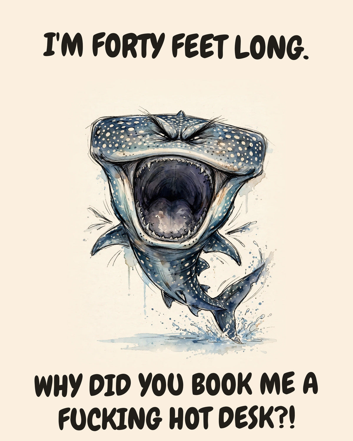 Whale Shark watercolor art print with the saying "I'M FORTY FEET LONG. WHY DID YOU BOOK ME A FUCKING HOT DESK?!"