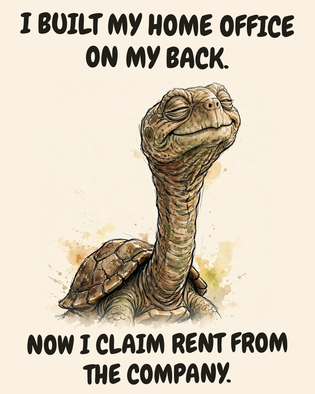 Turtle watercolor art print with the saying "I BUILT MY HOME OFFICE ON MY BACK. NOW I CLAIM RENT FROM THE COMPANY."