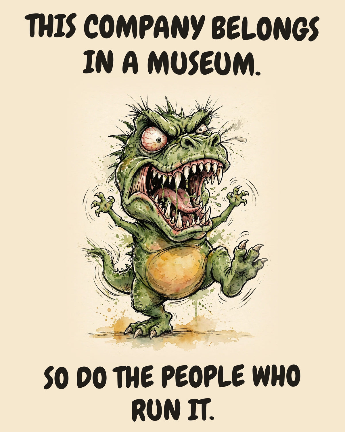 Green Dinosaur watercolor art print with the saying "THIS COMPANY BELONGS IN A MUSEUM. SO DO THE PEOPLE WHO RUN IT."