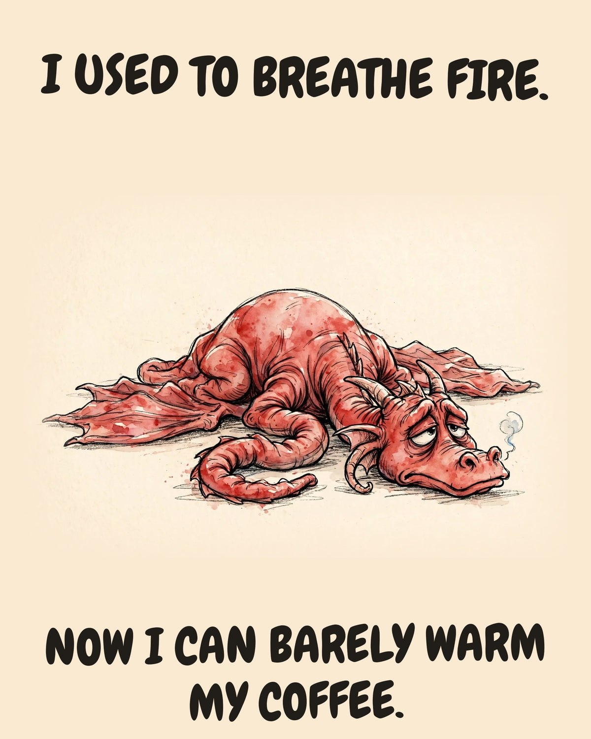 Red Dragon watercolor art print with the saying "I USED TO BREATHE FIRE. NOW I CAN BARELY WARM MY COFFEE."