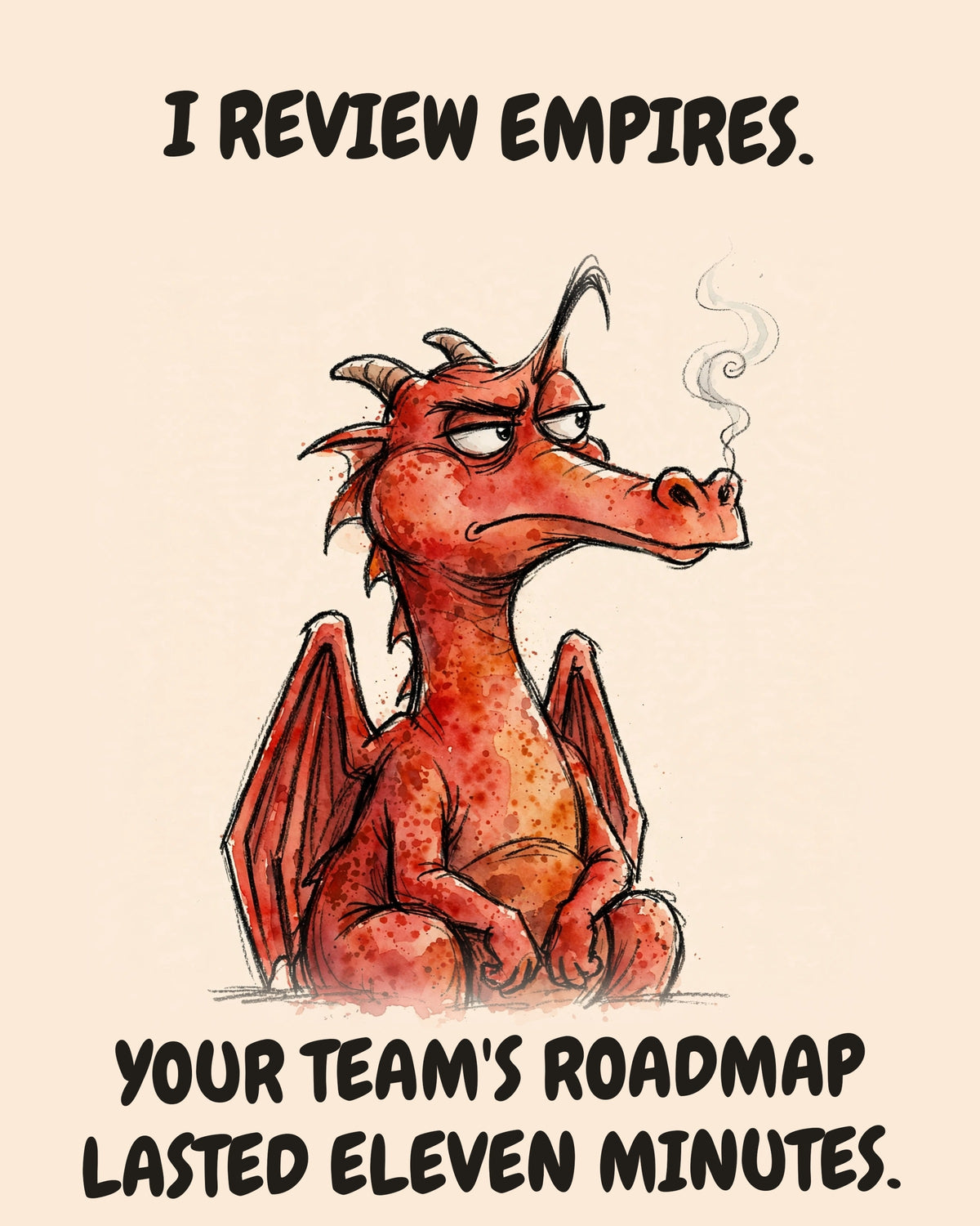 Red Dragon watercolor art print with the saying "I REVIEW EMPIRES. YOUR TEAM'S ROADMAP LASTED ELEVEN MINUTES."