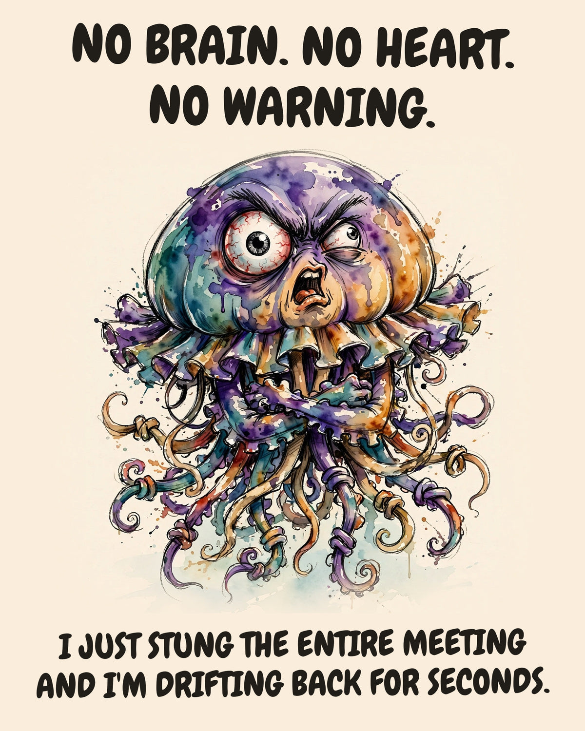 Jellyfish watercolor art print with the saying "NO BRAIN. NO HEART. NO WARNING. I JUST STUNG THE ENTIRE MEETING AND I'M DRIFTING BACK FOR SECONDS."
