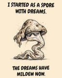 Mushroom watercolor art print with the saying "I STARTED AS A SPORE WITH DREAMS. THE DREAMS HAVE MILDEW NOW."