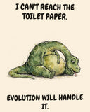 Green Dinosaur watercolor art print with the saying "I CAN'T REACH THE TOILET PAPER. EVOLUTION WILL HANDLE IT."