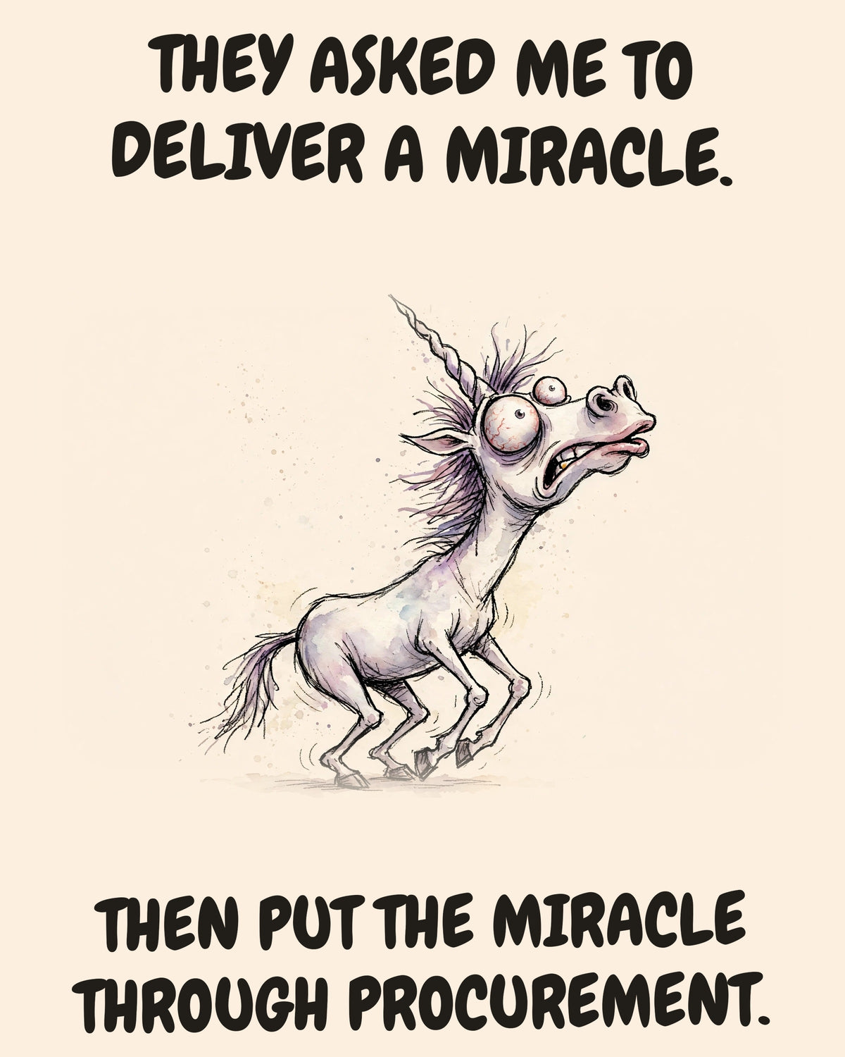 Unicorn watercolor art print with the saying "THEY ASKED ME TO DELIVER A MIRACLE. THEN PUT THE MIRACLE THROUGH PROCUREMENT."