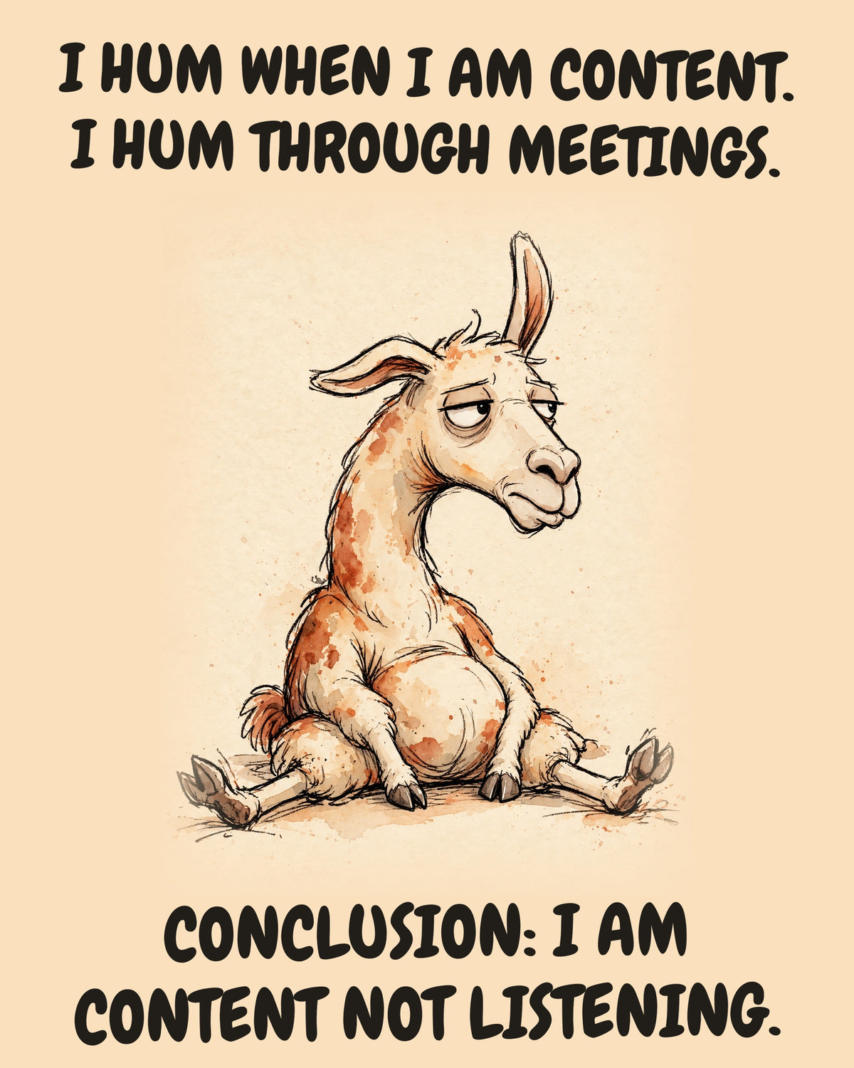 Unbothered Llama office art print in watercolor style, an unbothered llama in a moment of perfect workplace serenity, captioned “I HUM WHEN I AM CONTENT. I HUM THROUGH MEETINGS. CONCLUSION: I AM CONTENT NOT LISTENING.”