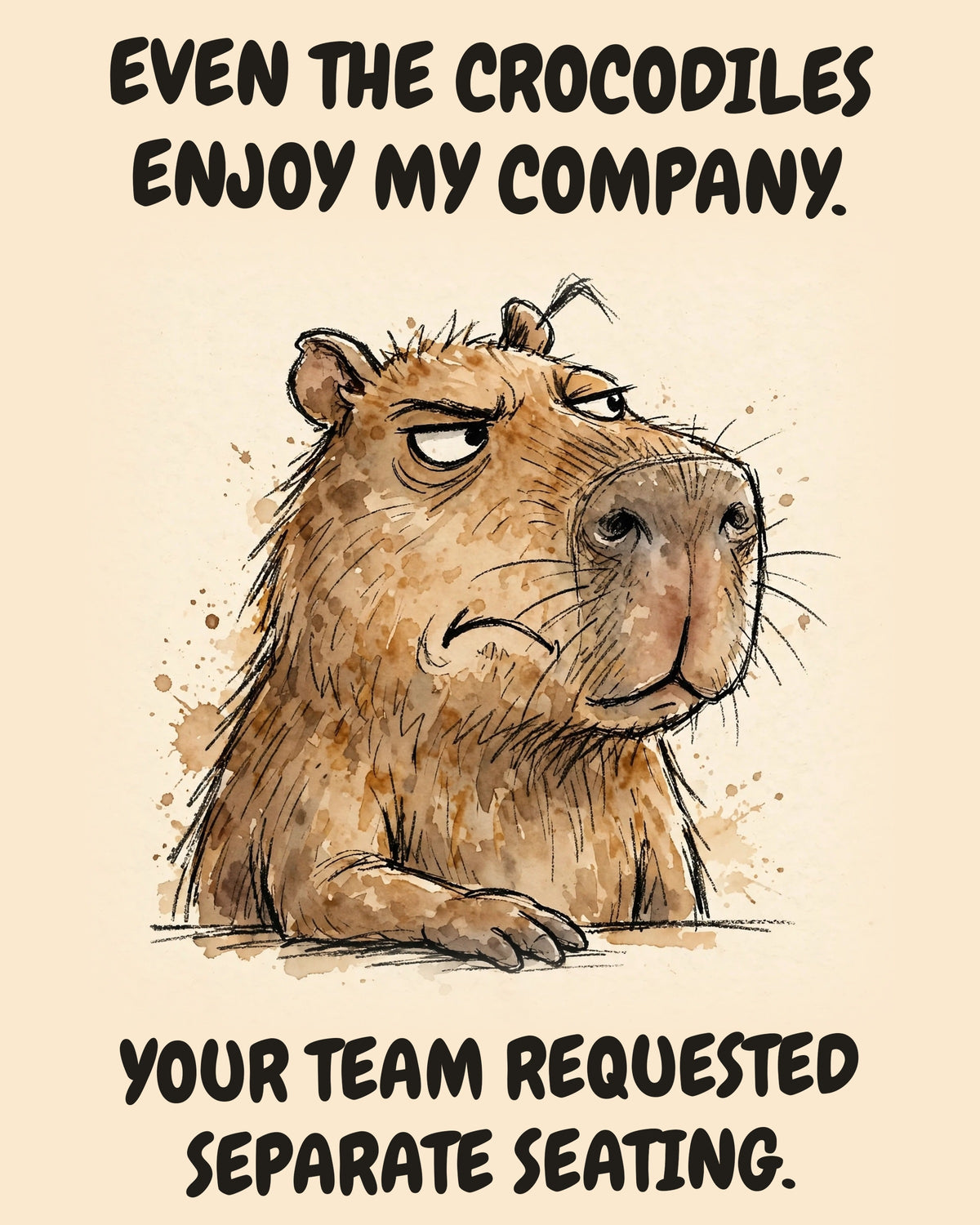 Capybara watercolor art print with the saying "EVEN THE CROCODILES ENJOY MY COMPANY. YOUR TEAM REQUESTED SEPARATE SEATING."