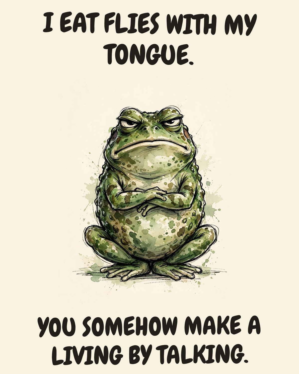 Frog watercolor art print with the saying "I EAT FLIES WITH MY TONGUE. YOU SOMEHOW MAKE A LIVING BY TALKING."