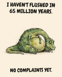 Green Dinosaur watercolor art print with the saying "I HAVEN'T FLUSHED IN 65 MILLION YEARS. NO COMPLAINTS YET."