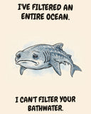 Whale Shark watercolor art print with the saying "I'VE FILTERED AN ENTIRE OCEAN. I CAN'T FILTER YOUR BATHWATER."