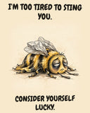 Bee watercolor art print with the saying "I'M TOO TIRED TO STING YOU. CONSIDER YOURSELF LUCKY."
