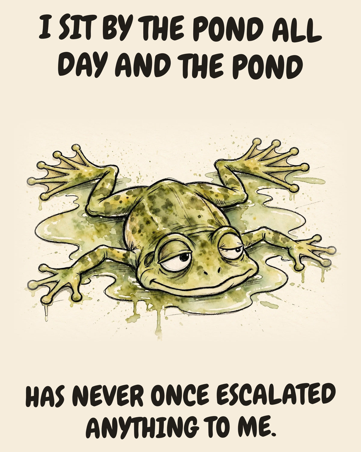 Unbothered Frog office art print in watercolor style, an unbothered frog in a moment of perfect workplace serenity, captioned “I SIT BY THE POND ALL DAY AND THE POND HAS NEVER ONCE ESCALATED ANYTHING TO ME.”