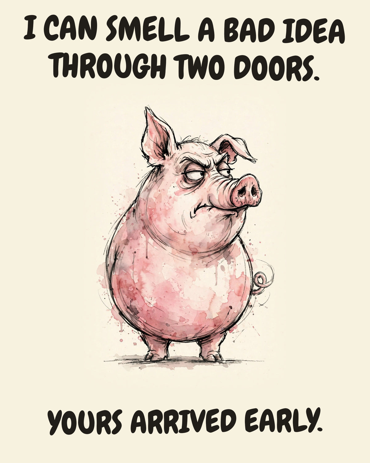 Pig watercolor art print with the saying "I CAN SMELL A BAD IDEA THROUGH TWO DOORS. YOURS ARRIVED EARLY."