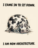 Cow watercolor art print with the saying "I CAME IN TO SIT DOWN. I AM NOW ARCHITECTURE."
