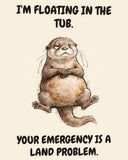 Otter watercolor art print with the saying "I'M FLOATING IN THE TUB. YOUR EMERGENCY IS A LAND PROBLEM."