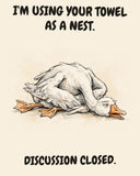Goose watercolor art print with the saying "I'M USING YOUR TOWEL AS A NEST. DISCUSSION CLOSED."