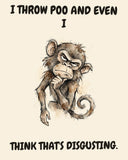 Monkey watercolor art print with the saying "I THROW POO AND EVEN I THINK THAT'S DISGUSTING."