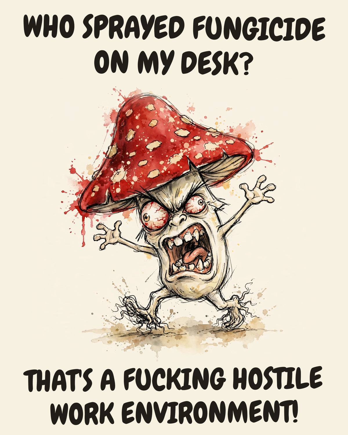 Mushroom watercolor art print with the saying "WHO SPRAYED FUNGICIDE ON MY DESK? THAT'S A FUCKING HOSTILE WORK ENVIRONMENT!"