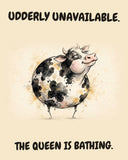 Cow watercolor art print with the saying "UDDERLY UNAVAILABLE. THE QUEEN IS BATHING."