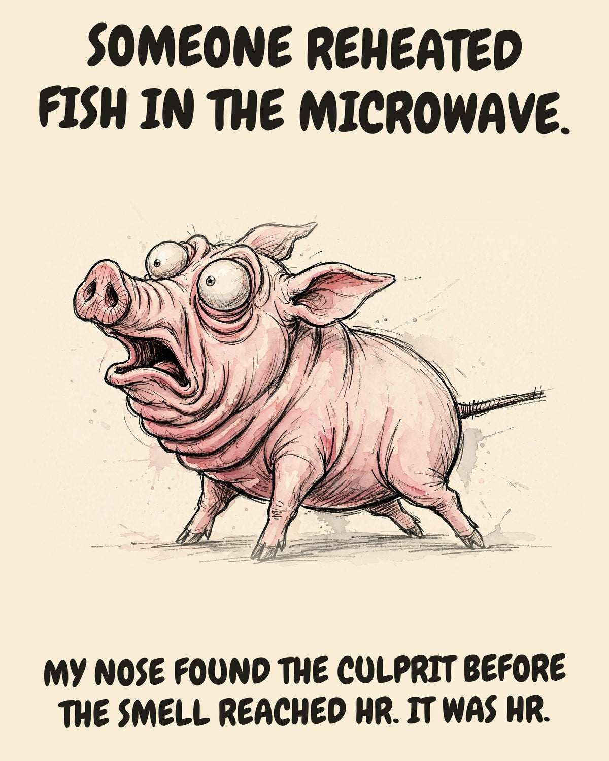 Pig watercolor art print with the saying "SOMEONE REHEATED FISH IN THE MICROWAVE. MY NOSE FOUND THE CULPRIT BEFORE THE SMELL REACHED HR. IT WAS HR."