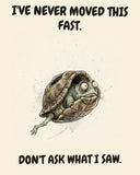 Turtle watercolor art print with the saying "I'VE NEVER MOVED THIS FAST. DON'T ASK WHAT I SAW."