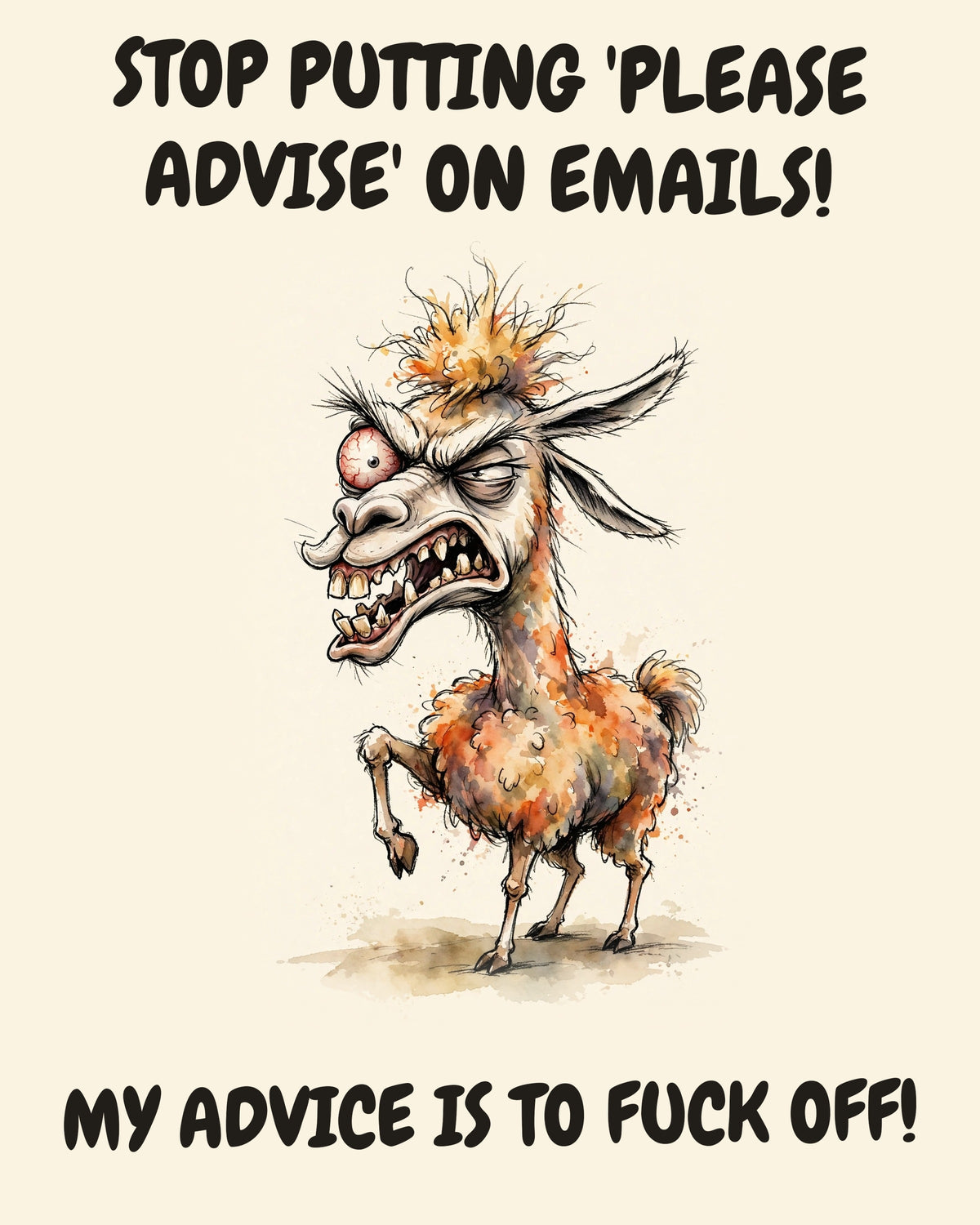 Llama watercolor art print with the saying "STOP PUTTING 'PLEASE ADVISE' ON EMAILS! MY ADVICE IS TO FUCK OFF!"