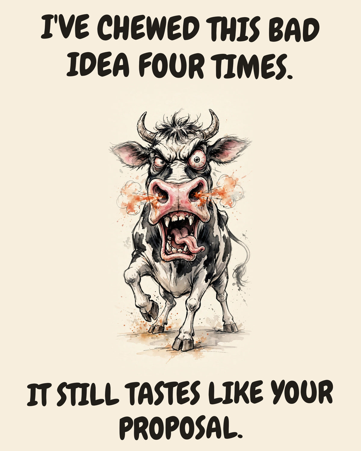 Cow watercolor art print with the saying "I'VE CHEWED THIS BAD IDEA FOUR TIMES. IT STILL TASTES LIKE YOUR PROPOSAL."