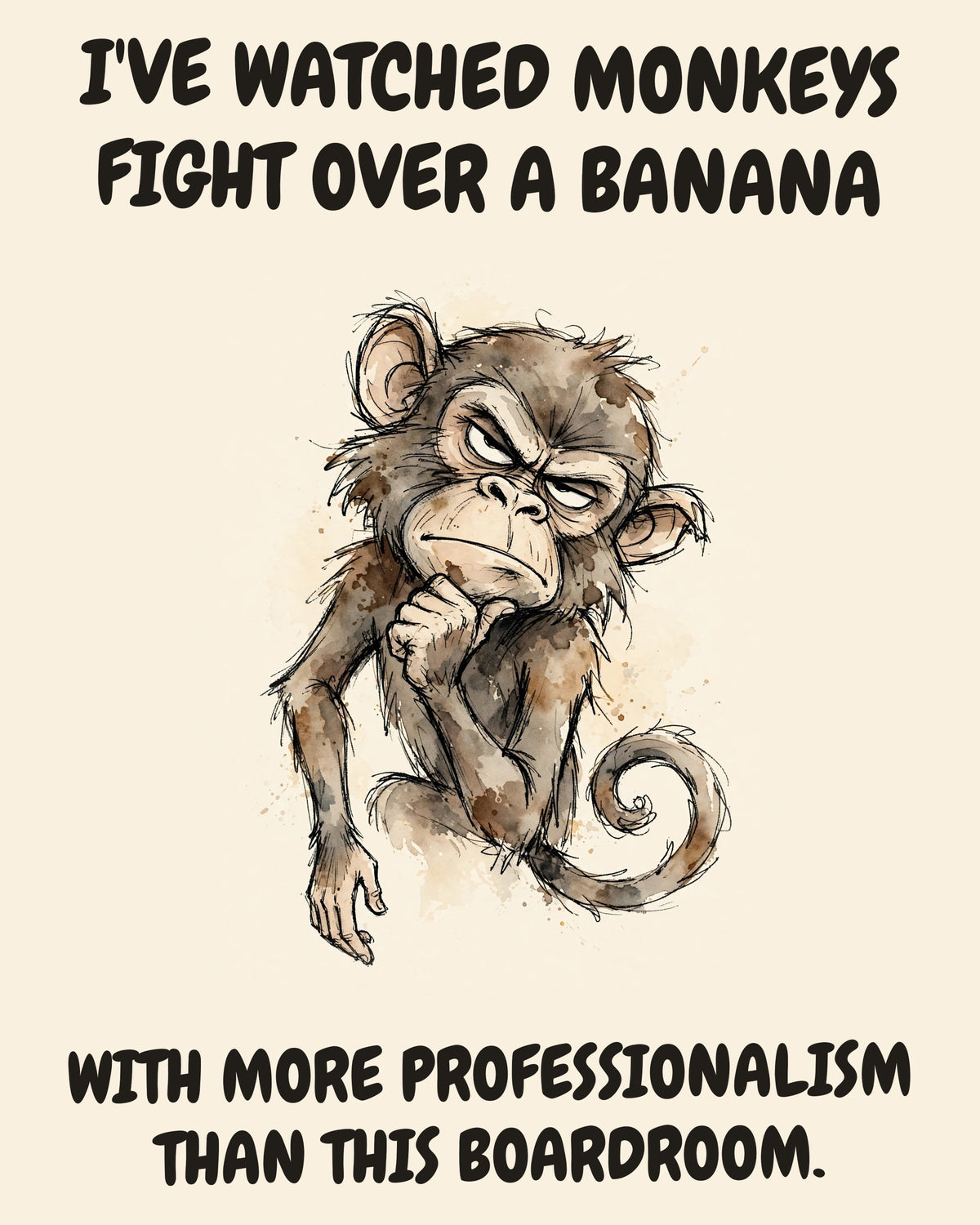 Monkey watercolor art print with the saying "I'VE WATCHED MONKEYS FIGHT OVER A BANANA WITH MORE PROFESSIONALISM THAN THIS BOARDROOM."