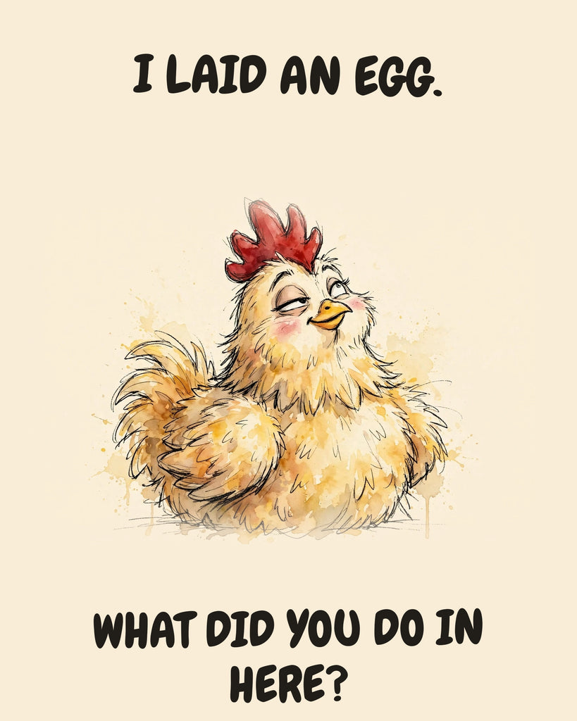 Chicken watercolor art print with the saying "I LAID AN EGG. WHAT DID YOU DO IN HERE?"