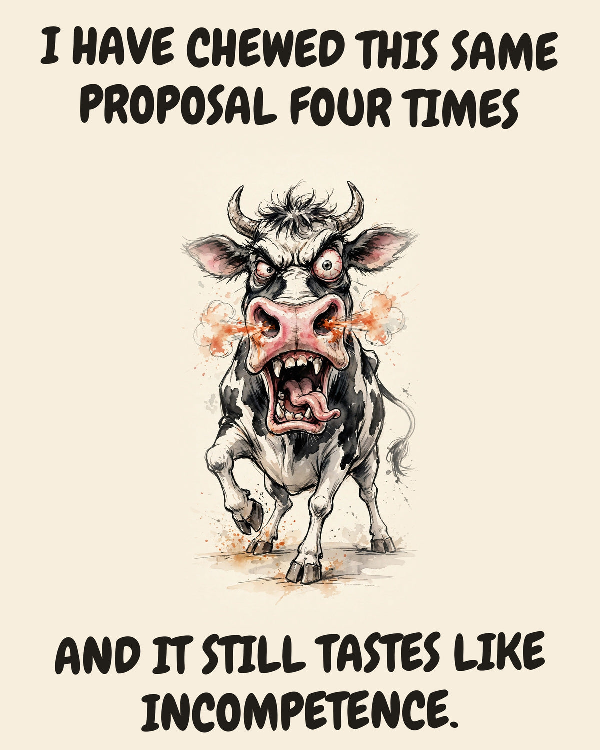 Cow watercolor art print with the saying "I HAVE CHEWED THIS SAME PROPOSAL FOUR TIMES AND IT STILL TASTES LIKE INCOMPETENCE."