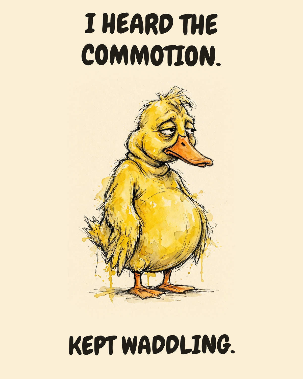 Unbothered Yellow Duck office art print in watercolor style, an unbothered yellow duck in a moment of perfect workplace serenity, captioned “I HEARD THE COMMOTION. KEPT WADDLING.”