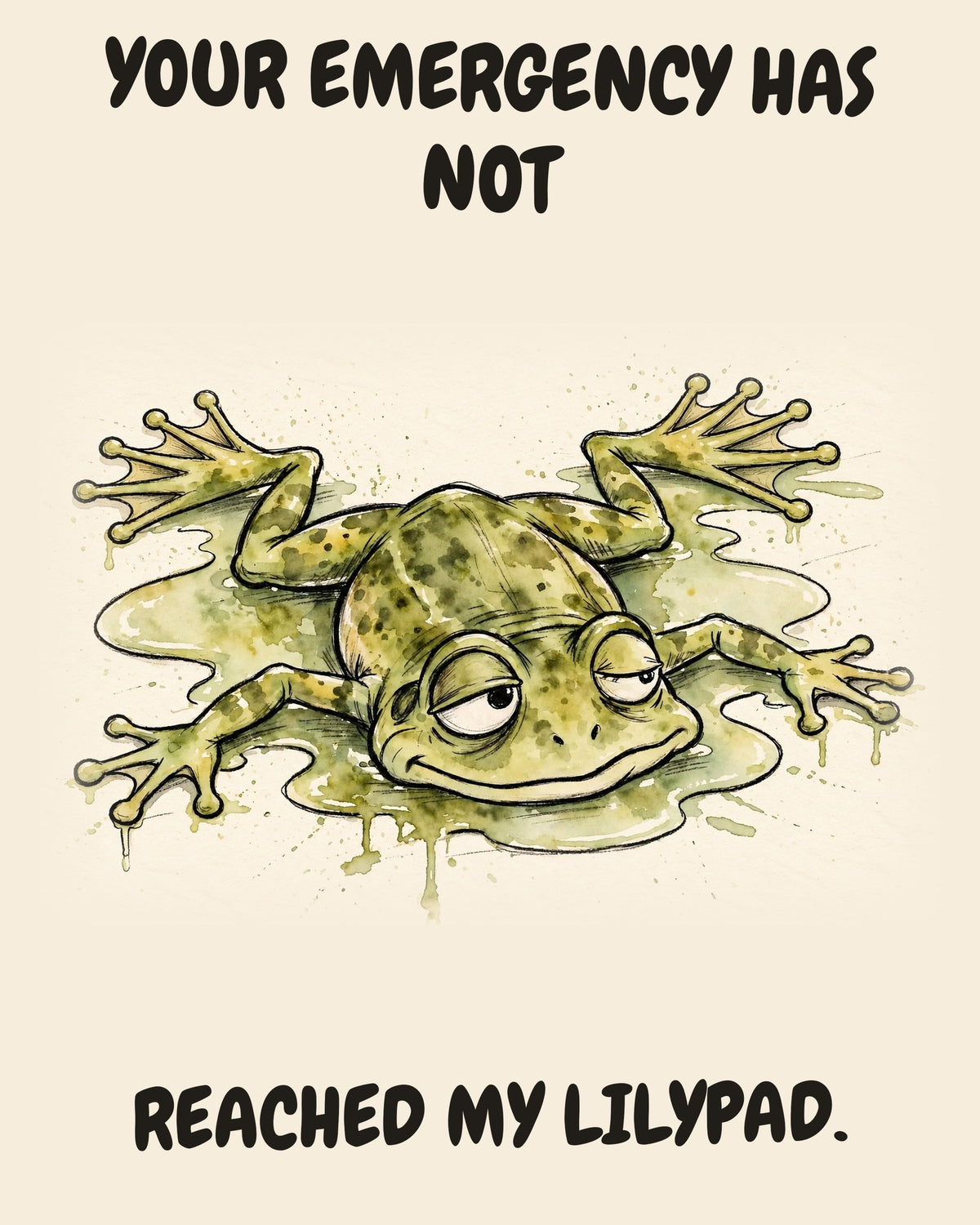 Unbothered Frog office art print in watercolor style, an unbothered frog in a moment of perfect workplace serenity, captioned “YOUR EMERGENCY HAS NOT REACHED MY LILYPAD.”