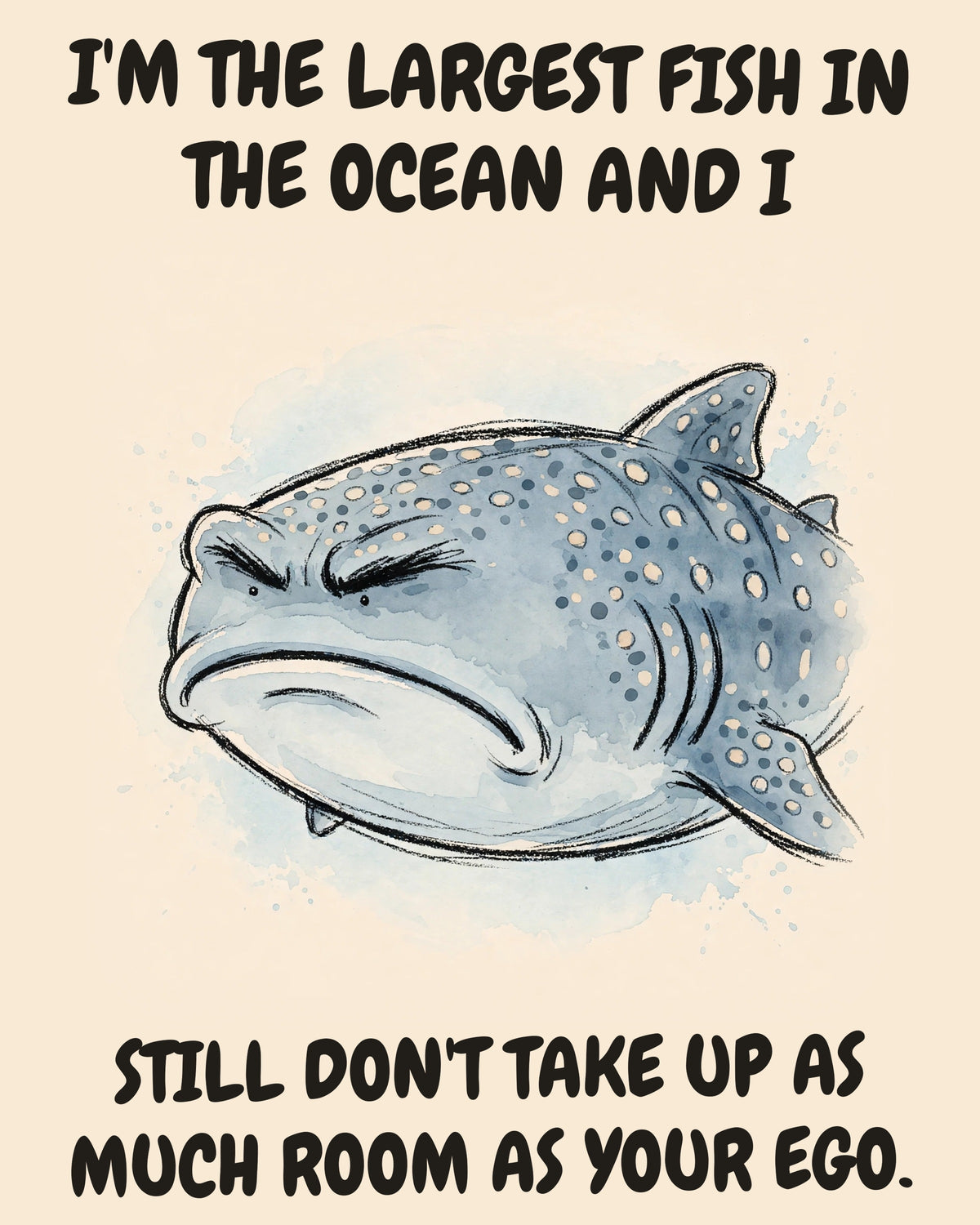 Whale Shark watercolor art print with the saying "I'M THE LARGEST FISH IN THE OCEAN AND I STILL DON'T TAKE UP AS MUCH ROOM AS YOUR EGO."