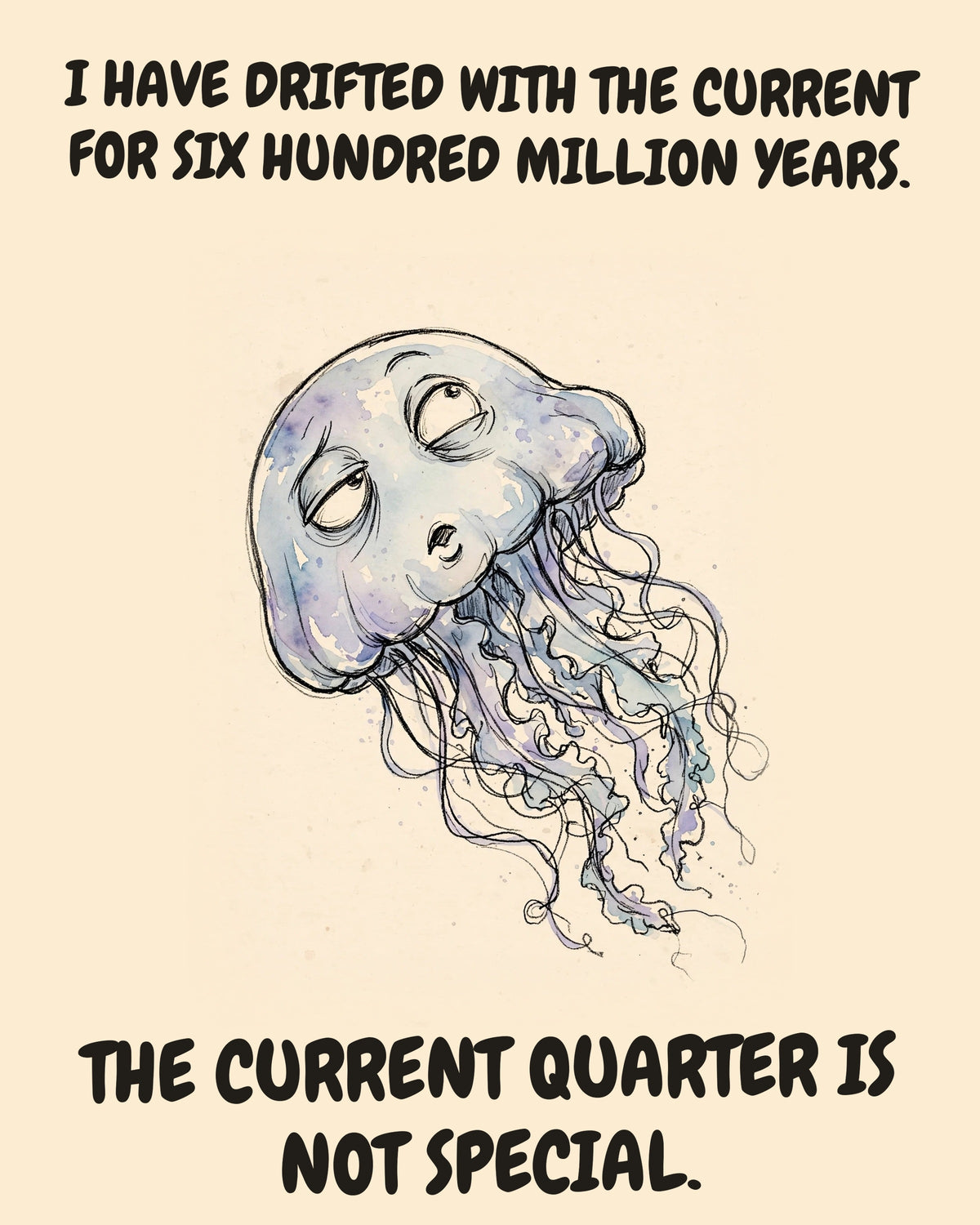 Unbothered Jellyfish office art print in watercolor style, an unbothered jellyfish in a moment of perfect workplace serenity, captioned “I HAVE DRIFTED WITH THE CURRENT FOR SIX HUNDRED MILLION YEARS. THE CURRENT QUARTER IS NOT SPECIAL.”