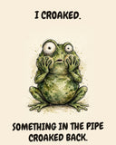 Frog watercolor art print with the saying "I CROAKED. SOMETHING IN THE PIPE CROAKED BACK."