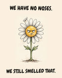 Daisies watercolor art print with the saying "WE HAVE NO NOSES. WE STILL SMELLED THAT."