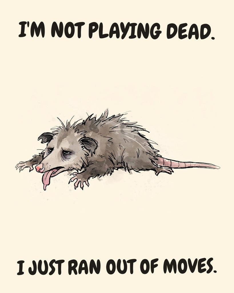 Possum watercolor art print with the saying "I'M NOT PLAYING DEAD. I JUST RAN OUT OF MOVES."
