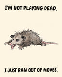 Possum watercolor art print with the saying "I'M NOT PLAYING DEAD. I JUST RAN OUT OF MOVES."