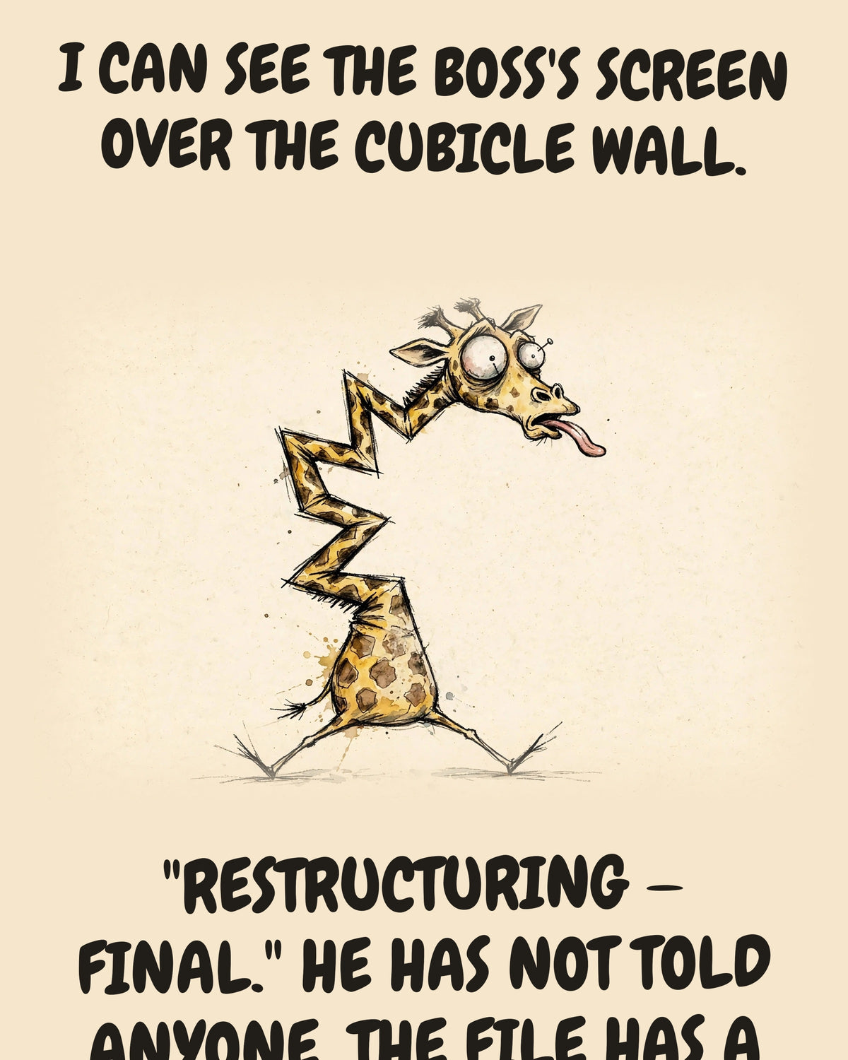 Giraffe watercolor art print with the saying "I CAN SEE THE BOSS'S SCREEN OVER THE CUBICLE WALL. THE FILE IS CALLED "RESTRUCTURING — FINAL." HE HAS NOT TOLD ANYONE. THE FILE HAS A CHART."