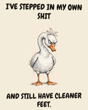 Goose watercolor art print with the saying "I'VE STEPPED IN MY OWN SHIT AND STILL HAVE CLEANER FEET."