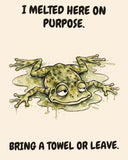 Frog watercolor art print with the saying "I MELTED HERE ON PURPOSE. BRING A TOWEL OR LEAVE."
