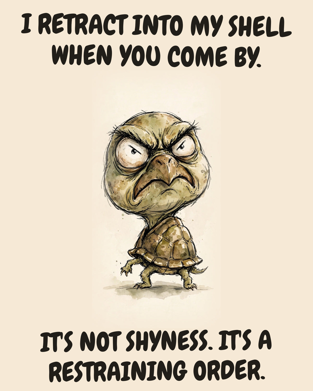 Turtle watercolor art print with the saying "I RETRACT INTO MY SHELL WHEN YOU COME BY. IT'S NOT SHYNESS. IT'S A RESTRAINING ORDER."