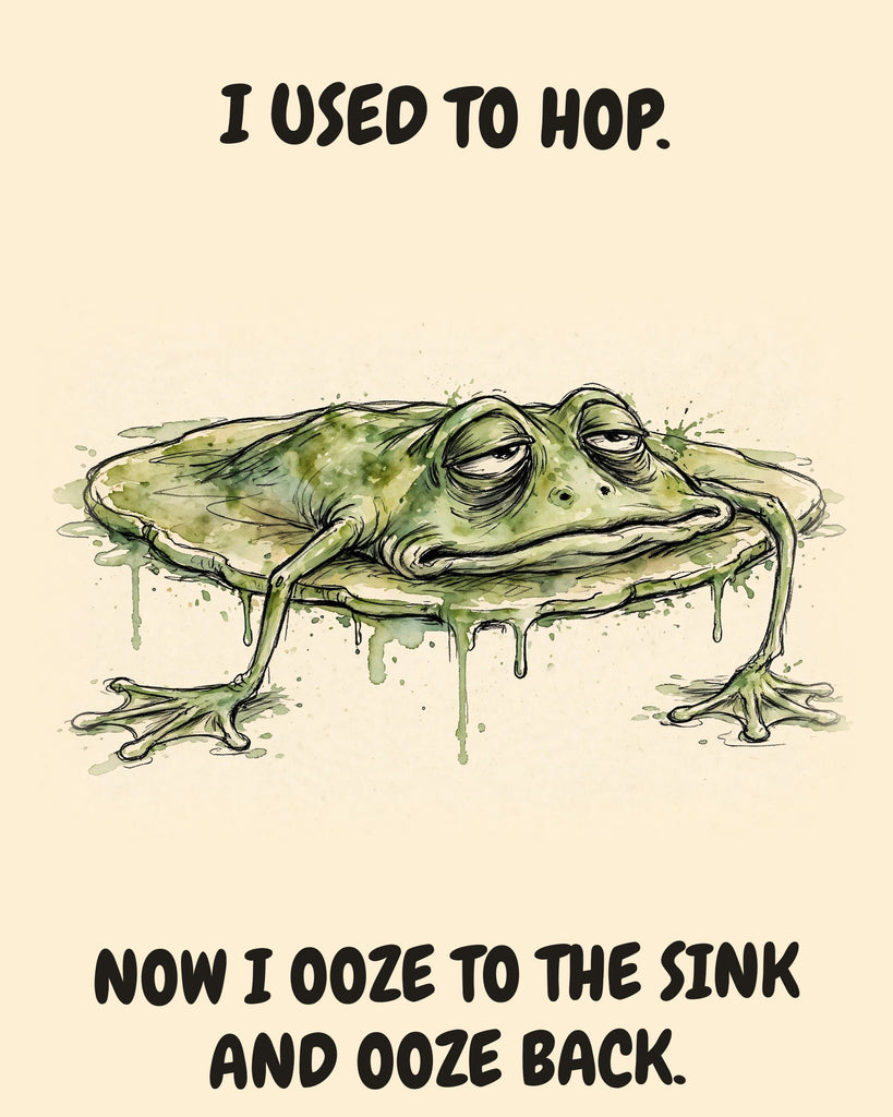 Frog watercolor art print with the saying "I USED TO HOP. NOW I OOZE TO THE SINK AND OOZE BACK."