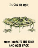Frog watercolor art print with the saying "I USED TO HOP. NOW I OOZE TO THE SINK AND OOZE BACK."