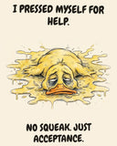 Yellow Duck watercolor art print with the saying "I PRESSED MYSELF FOR HELP. NO SQUEAK. JUST ACCEPTANCE."
