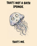 Jellyfish watercolor art print with the saying "THAT'S NOT A BATH SPONGE. THAT'S ME."