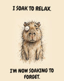 Capybara watercolor art print with the saying "I SOAK TO RELAX. I'M NOW SOAKING TO FORGET."