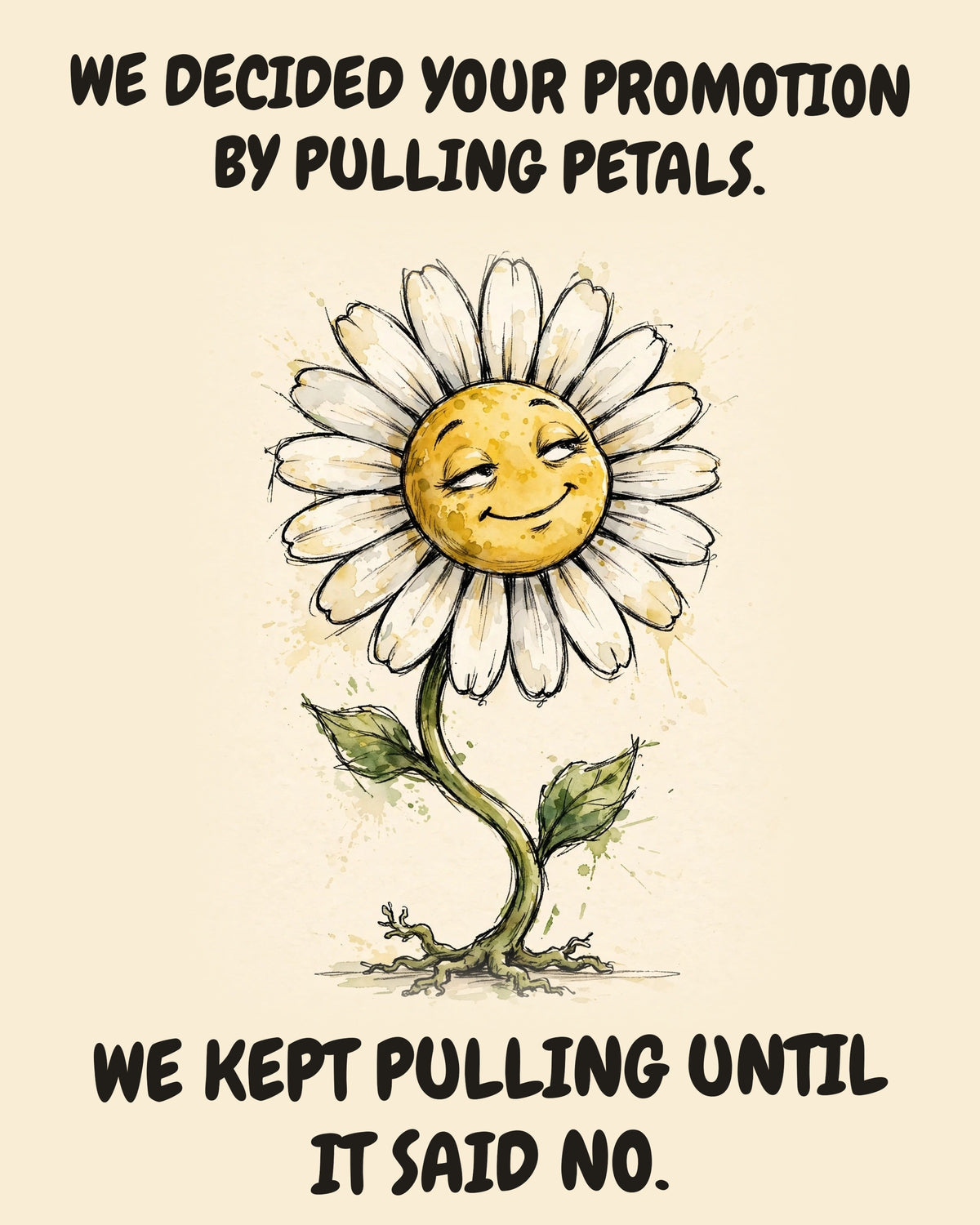 Daisies watercolor art print with the saying "WE DECIDED YOUR PROMOTION BY PULLING PETALS. WE KEPT PULLING UNTIL IT SAID NO."