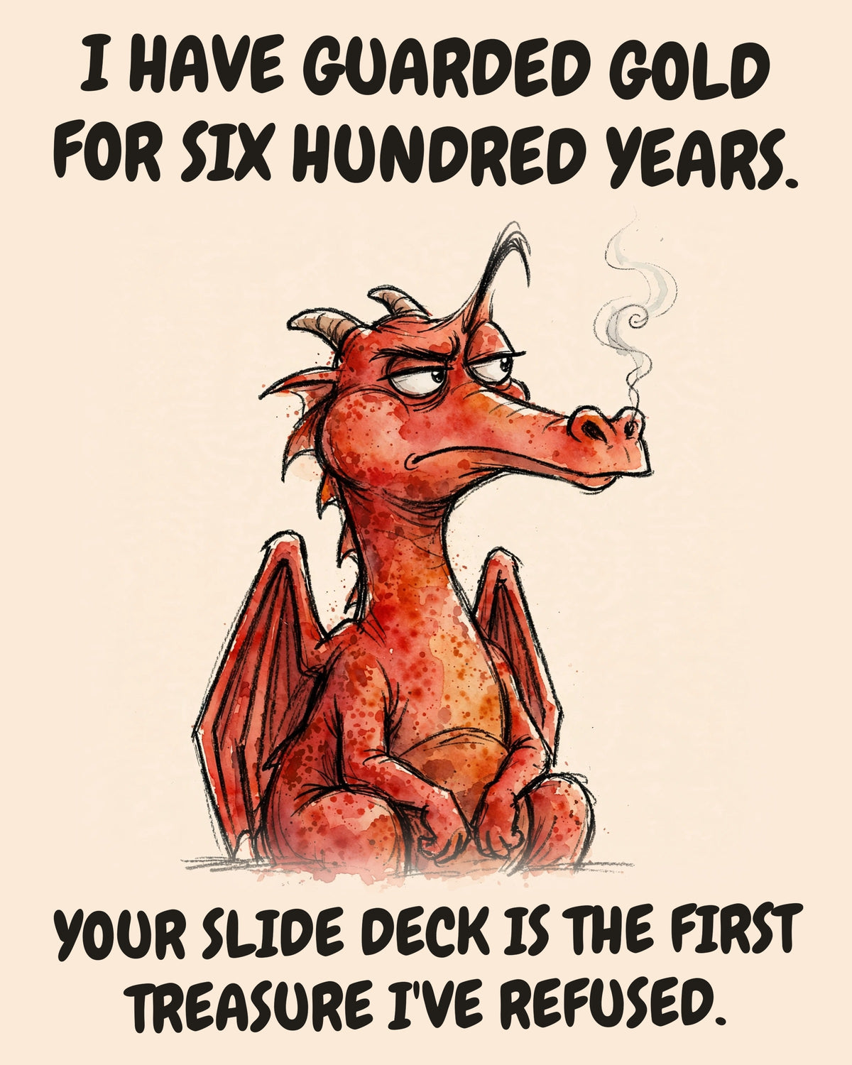 Red Dragon watercolor art print with the saying "I HAVE GUARDED GOLD FOR SIX HUNDRED YEARS. YOUR SLIDE DECK IS THE FIRST TREASURE I'VE REFUSED."
