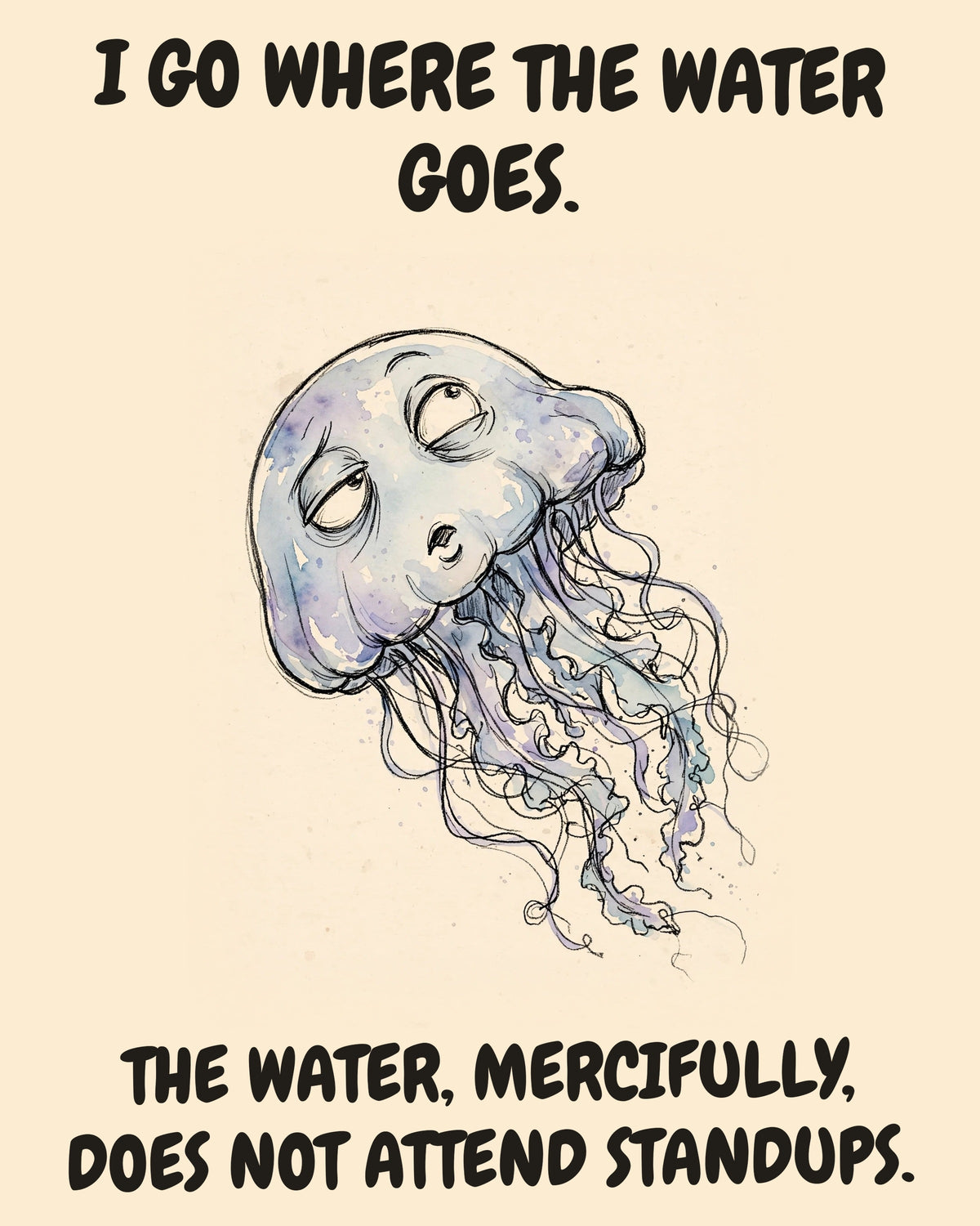 Unbothered Jellyfish office art print in watercolor style, an unbothered jellyfish in a moment of perfect workplace serenity, captioned “I GO WHERE THE WATER GOES. THE WATER, MERCIFULLY, DOES NOT ATTEND STANDUPS.”